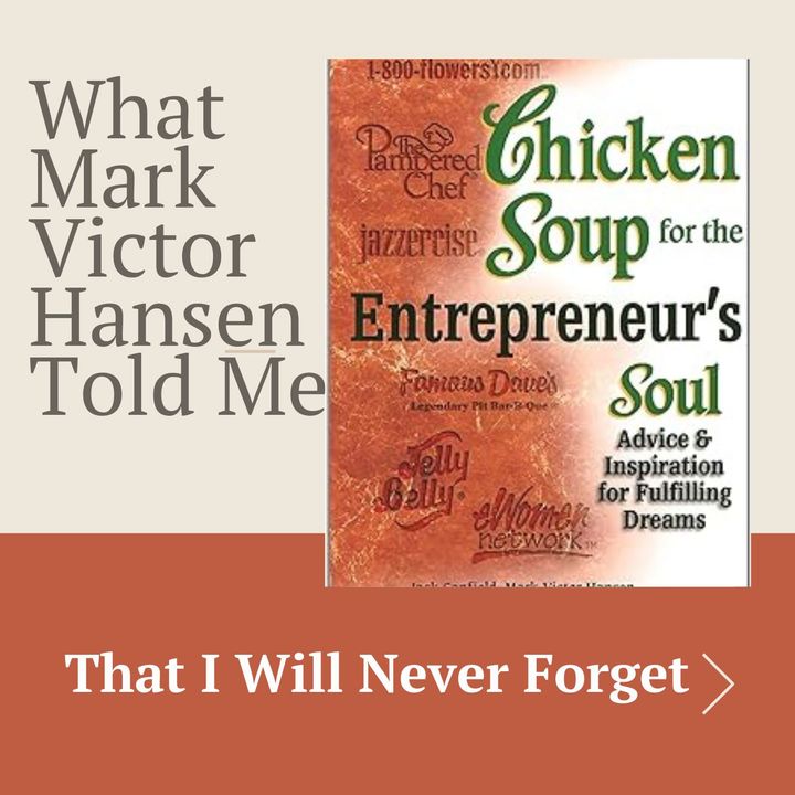 What Chicken Soup For The Soul Author Mark Victor Hansen Told MeThat I Will Never Forget