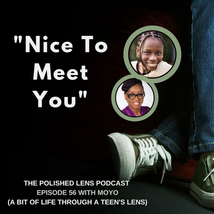56: "Nice To Meet You" With Moyo (A CrossRoad View Through A Teen's Lens)