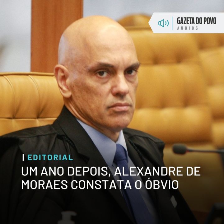 Editorial: Um ano depois, Alexandre de Moraes constata o óbvio