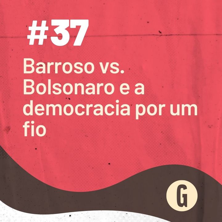 O Papo É #37: Barroso x Bolsonaro e a democracia por um fio