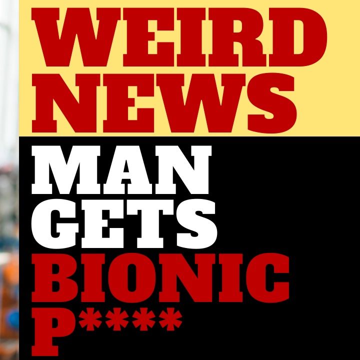 WEIRD NEWS - MAN GETS BIONIC P****