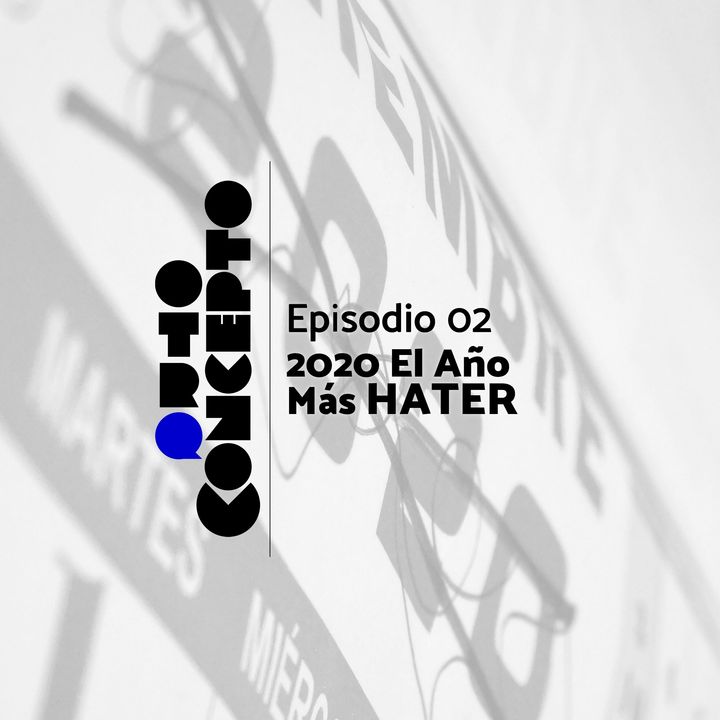 Ep 02 - 2020 El año mas HATER - Otro Concepto Podcast
