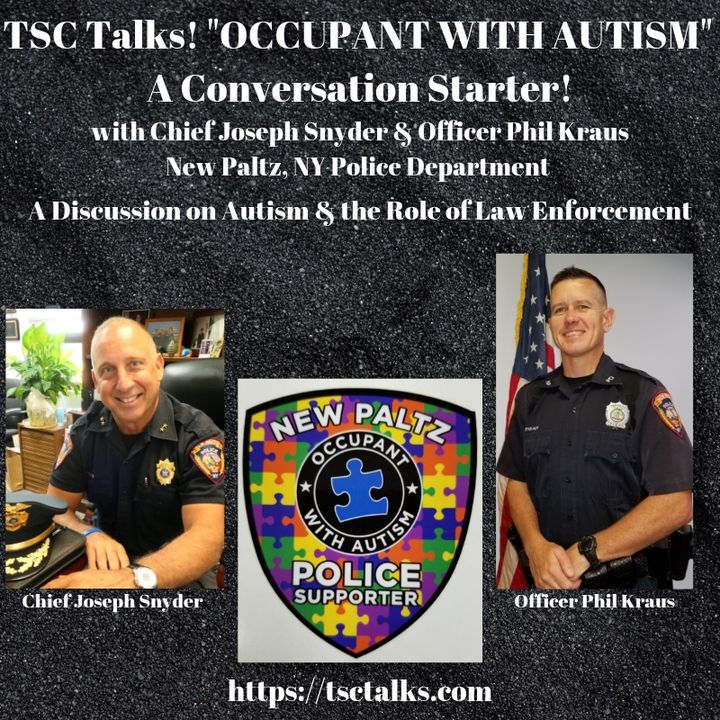 TSC Talks! "Occupant with Autism" Autism & the Role of Law Enforcement with Chief Joseph Snyder & Officer Phil Kraus, New Paltz, NY PD