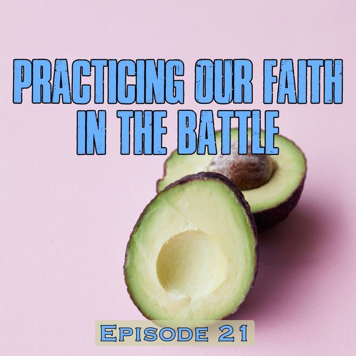 Episode 21 - Practicing Our Faith In The Battle