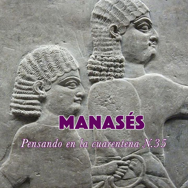 Manasés (Reflexiones en la cuarentena N.35)