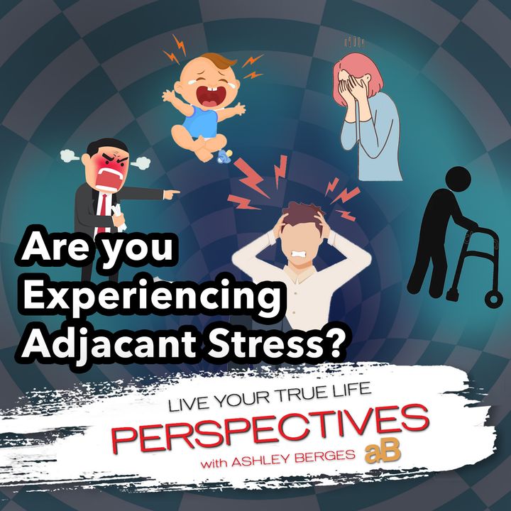 What is Adjacent Stress and Are You Experiencing It? [Ep.771]