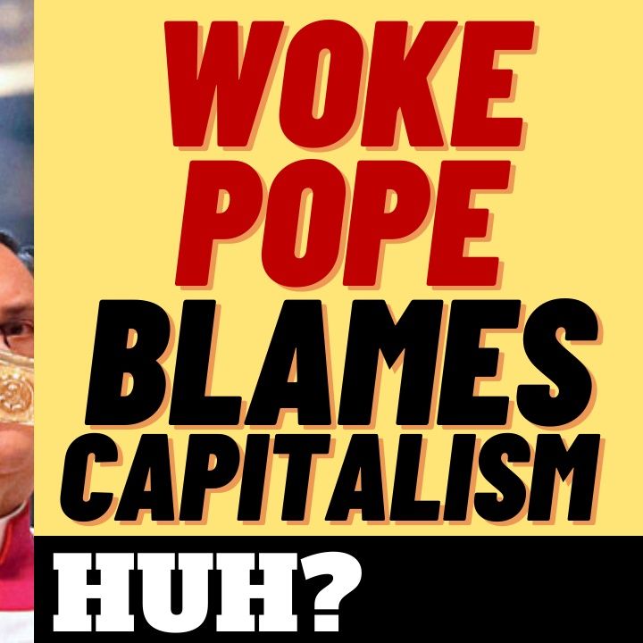 THE WOKE POPE HAS UNHOLY ECONOMIC IDEAS