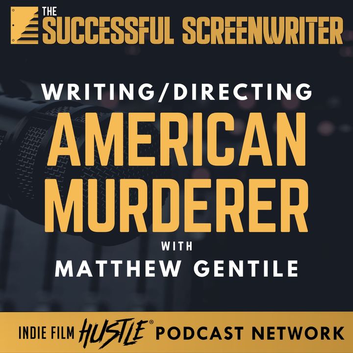 Ep 153 - Writing/Directing American Murderer feat Matthew Gentile