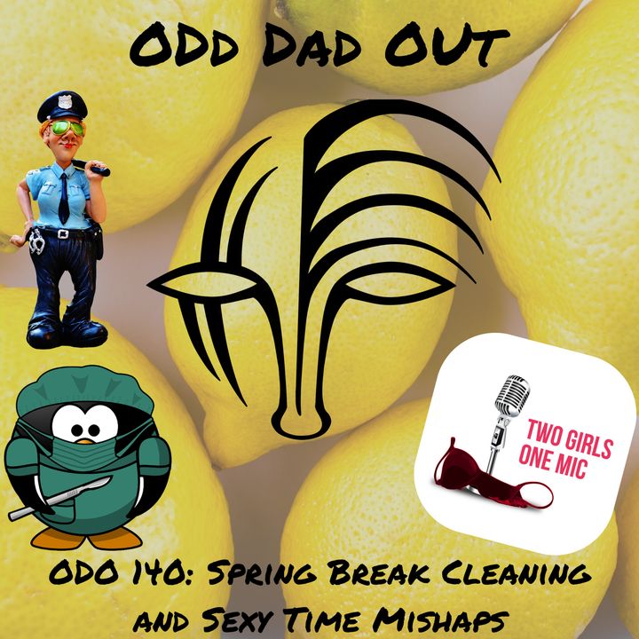 Spring Break Cleaning and Sexy Time Mishaps: ODO 140