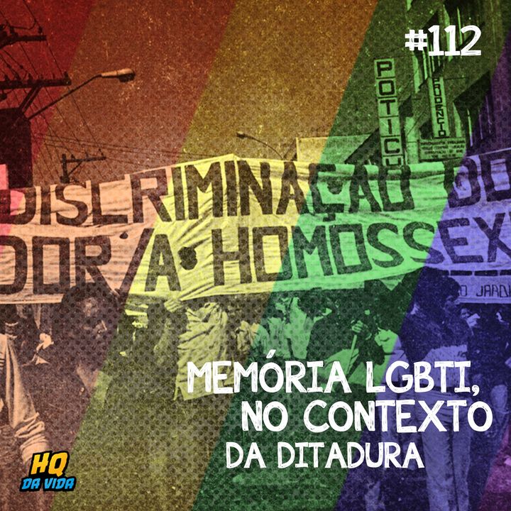 HQ da vida #112 – Memória LGBTI no contexto da ditadura