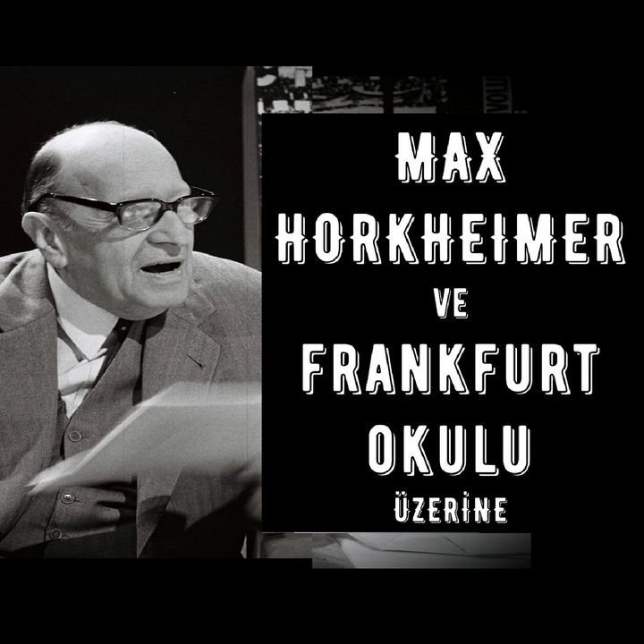 Max Horkheimer Üzerine (Frankfurt Okulu, Aydınlanmanın Diyalektiği, Kültür Endüstrisi)