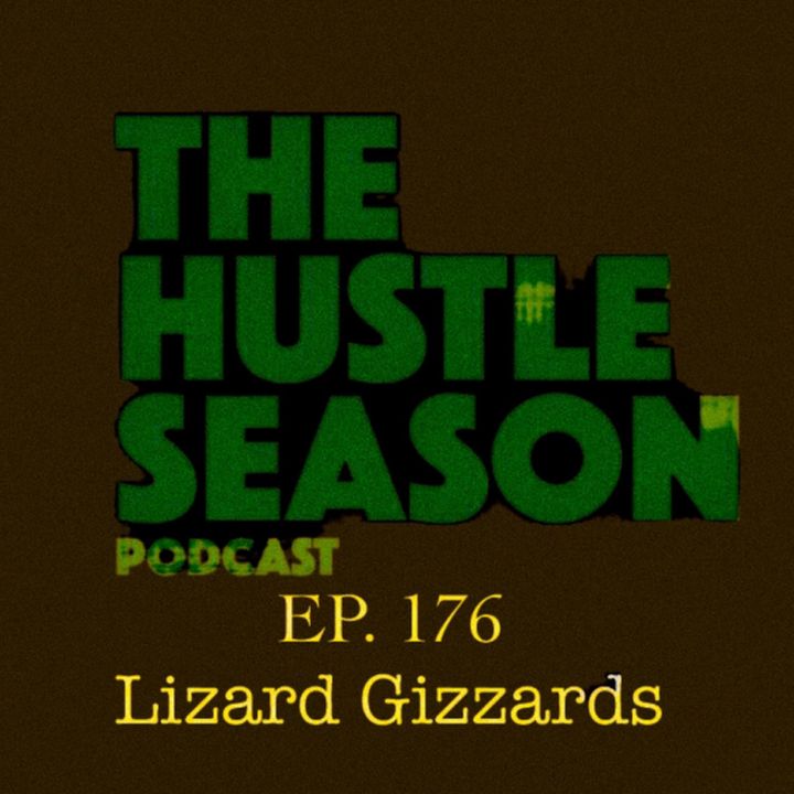 The Hustle Season: Ep. 176 Lizard Gizzards