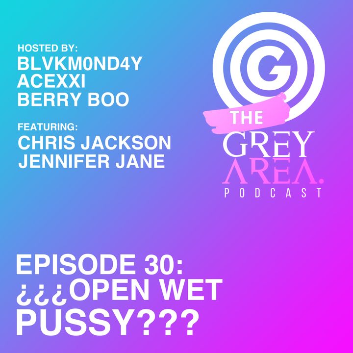 GreyArea PodCast Episode 30: "¿¿¿Open Wet Pu55y???"