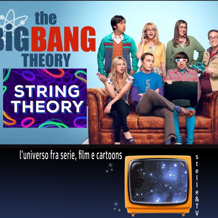 #57 Stelle&TV: La teoria delle stringhe & The Big Bang Theory