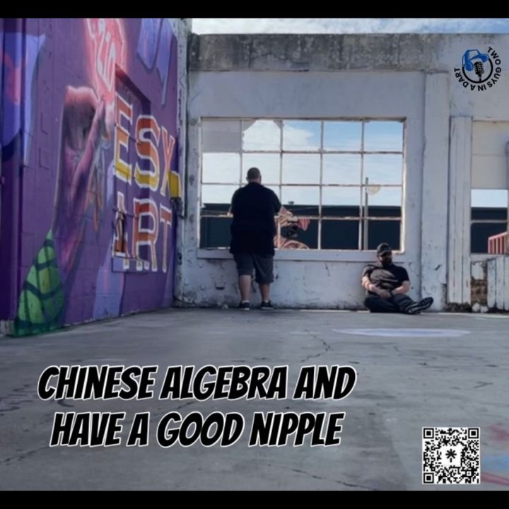 Episode 47: Chinese Algebra and Have a Good Nipple