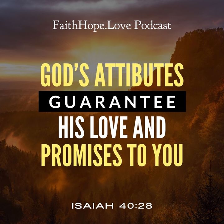 God’s Amazing Attributes Absolutely Guarantee His Love and Promises to You