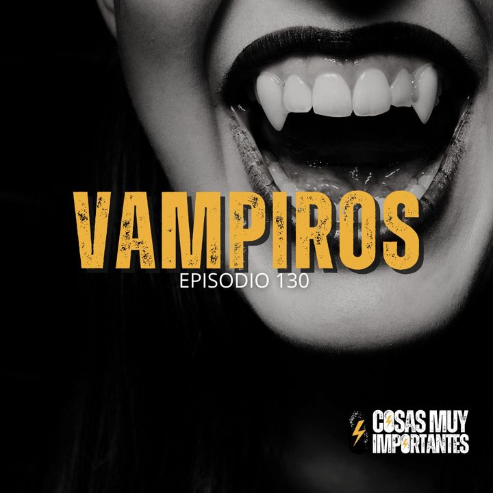 E130 • Vampiros • Cosas Muy Importantes