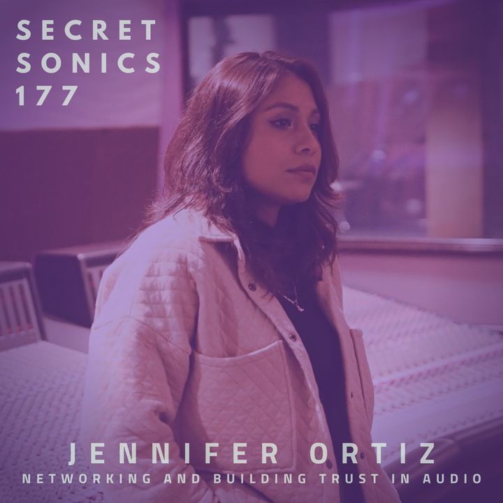 Secret Sonics 177 - Jennifer Ortiz - Networking and Building Trust in Audio