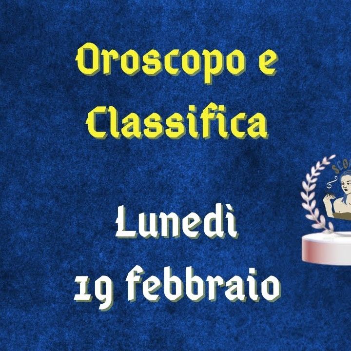 Oroscopo e classifica di lunedì 19 febbraio 2024: focus relazionale per il segno del Toro