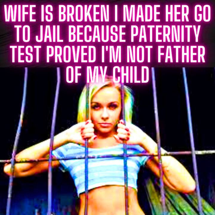 Wife is Broken I Made Her Go to Jail Because Paternity Test Proved I'm Not Father of My Child