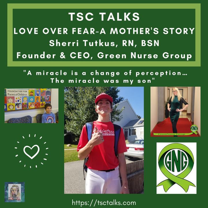 TSC Talks! Love over Fear~A Mother's Story. Sherri Tutkus, RN, BSN, Founder & CEO of Green Nurse Group