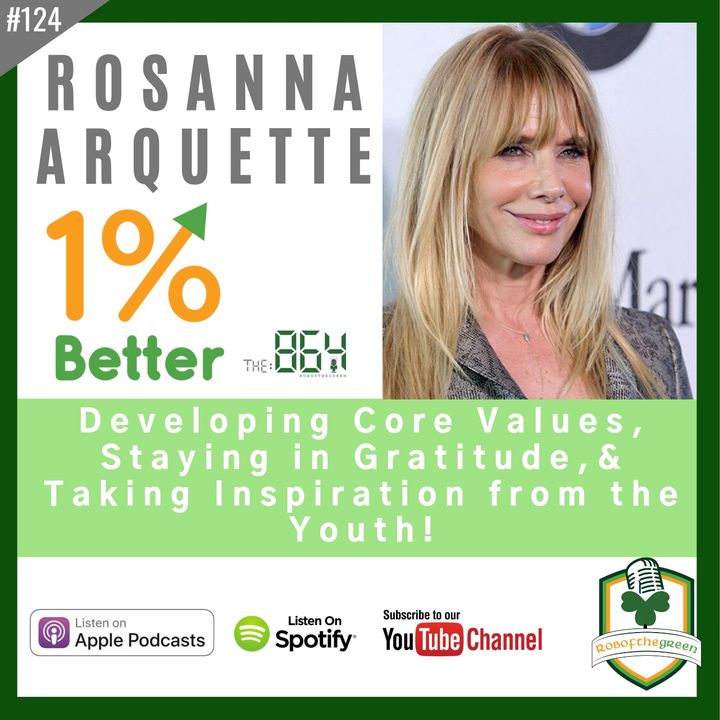 Rosanna Arquette - Developing Core Values, Staying in Gratitude, & Inspired by the Youth - 1% Better in 864 - EP124