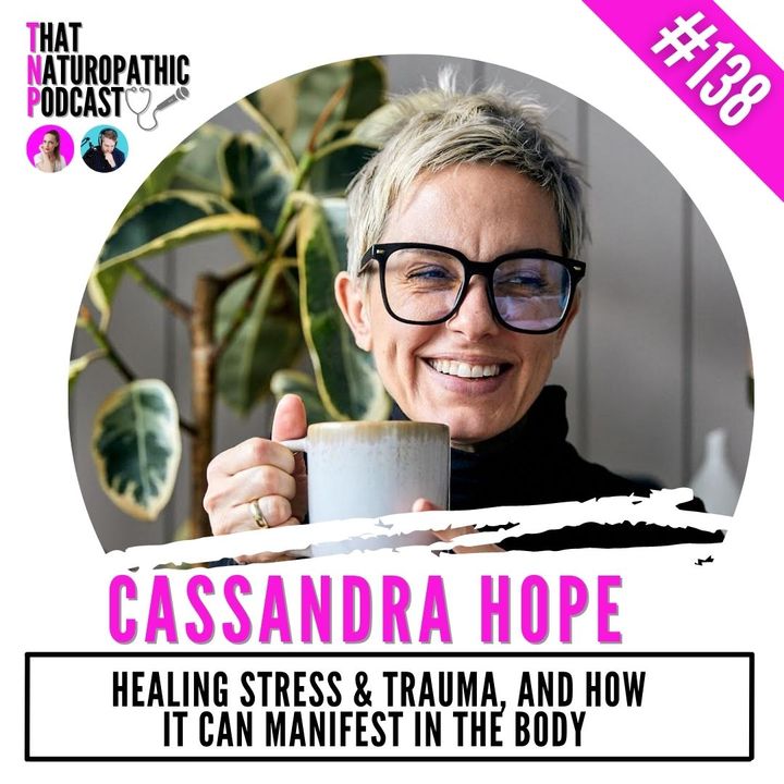 138: Cassandra Hope- Healing Stress & Trauma, And How It Can Manifest in the Body