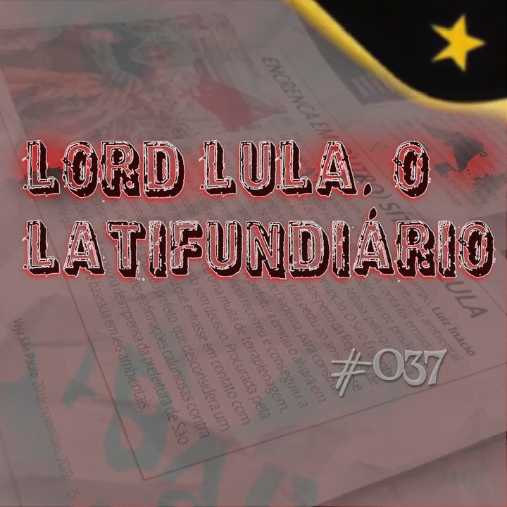 Lord Lula, o latifundiário (#037)