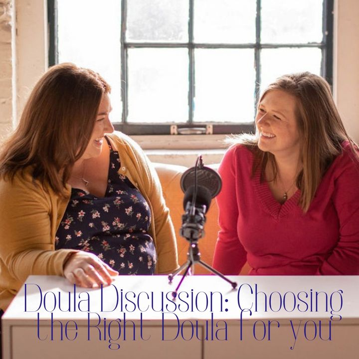 Episode 55: Doula Discussion - Choosing The Right Doula For You.