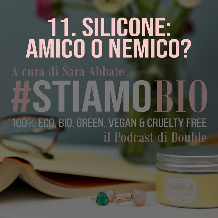 11^ puntata - Silicone: amico o nemico? - #stiamobio - il Podcast di Double B