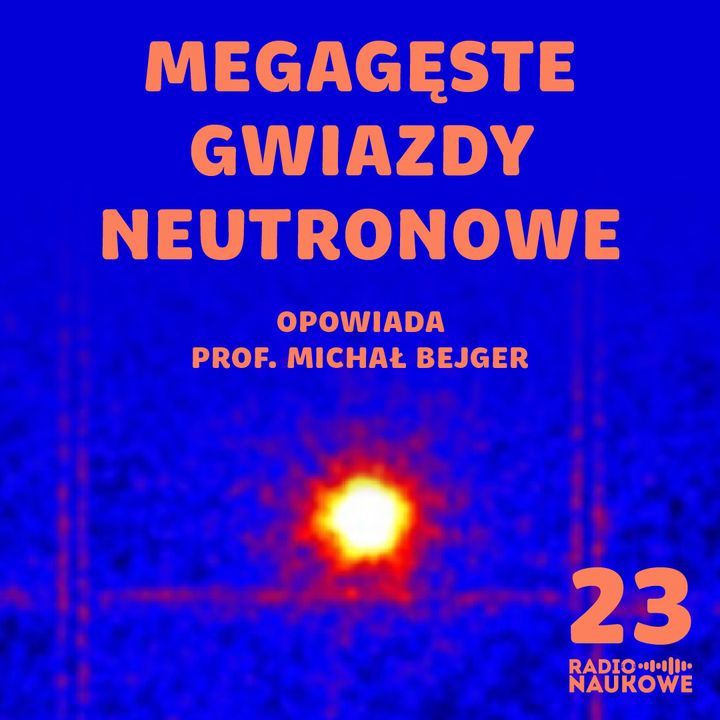 #23 Gwiazdy neutronowe - ekstremalne, tajemnicze i bardzo ci bliskie | prof. Michał Bejger
