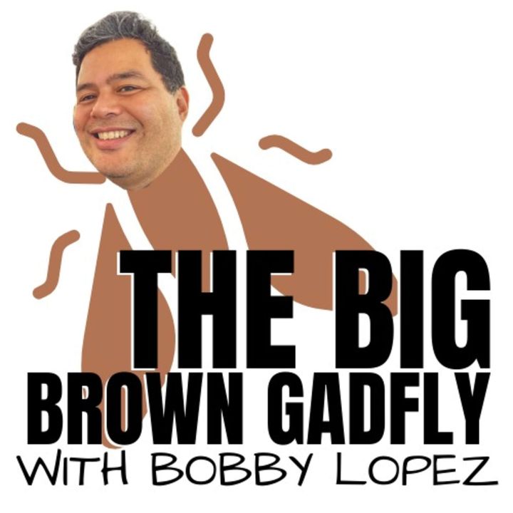 The Big Brown Gadfly with Bobby Lopez