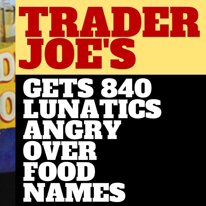 THE WOKE SCOLDS ARE MAD AT TRADER JOE'S