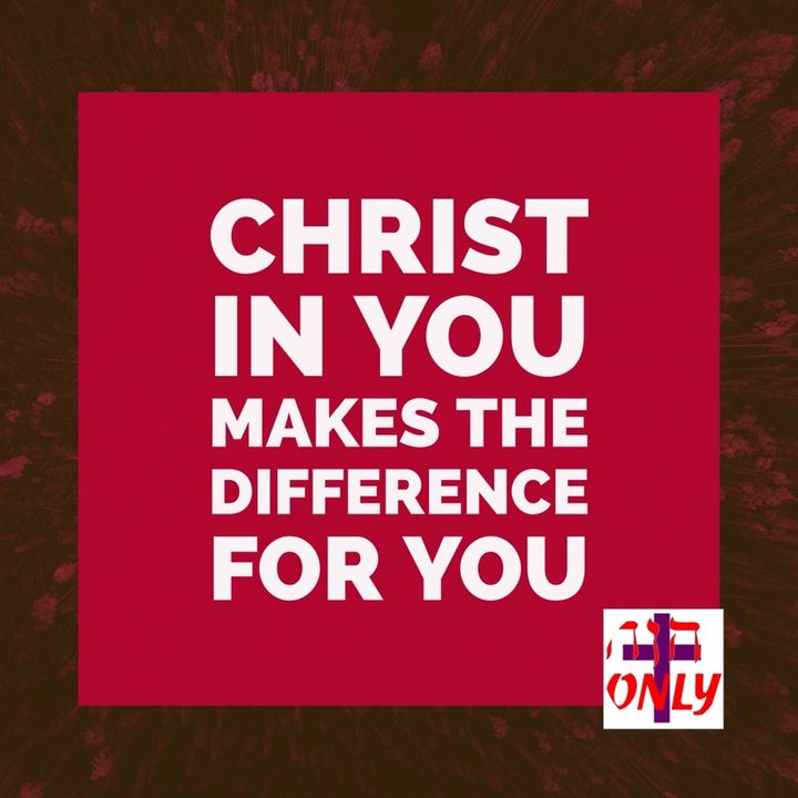 Christ in you Makes the Difference for you, Who makes you More than Able to do Greater Things than you can Imagine Possible.
