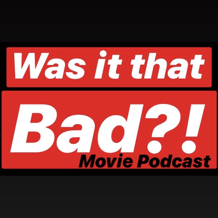 Was It That Bad Movie Podcast
