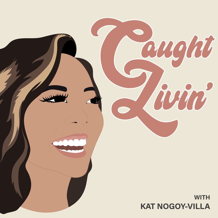 EP 001 - Caught Livin' with Kat Nogoy-Villa