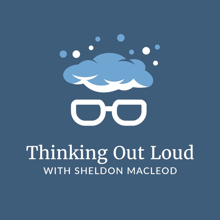 Thinking Out Loud with Sheldon MacLeod