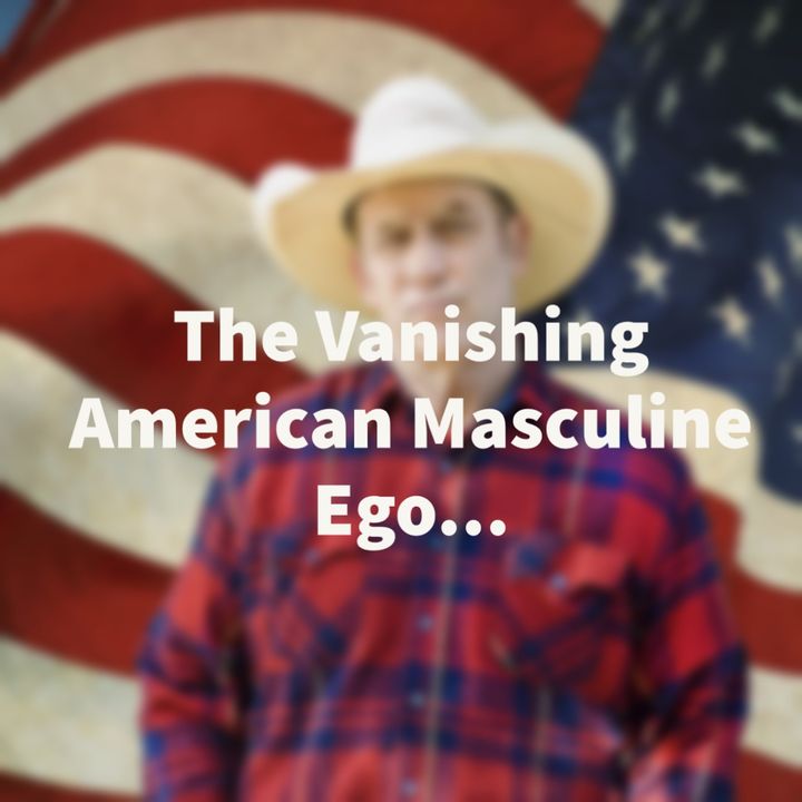 The Vanishing American Masculine Ego