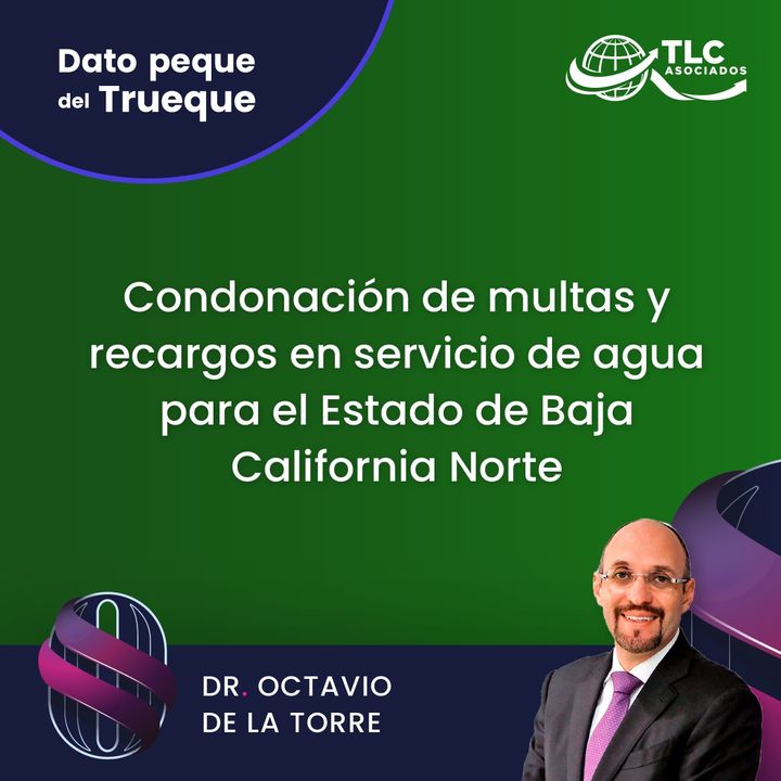 E163 El Dato Peque del Trueque: Condonación de multas y recargos en servicio de agua para el Estado de Baja California Norte