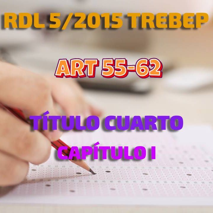 Art 55-62 del Título IV Cap I: RDL 5/2015 por el que se aprueba el TREBEP