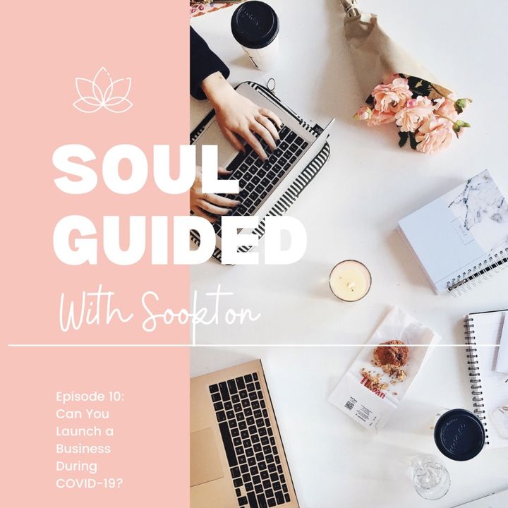 Soul Guided With Sookton Podcast: Can You Launch Your Business During COVID-19?