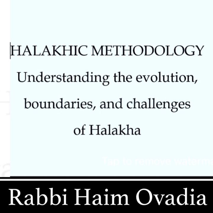 Halakhic Methodology- Rabbi Haim Ovadia