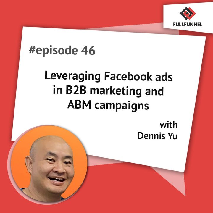 Episode 46. Leveraging Facebook ads in B2B marketing and ABM campaigns with Dennis Yu
