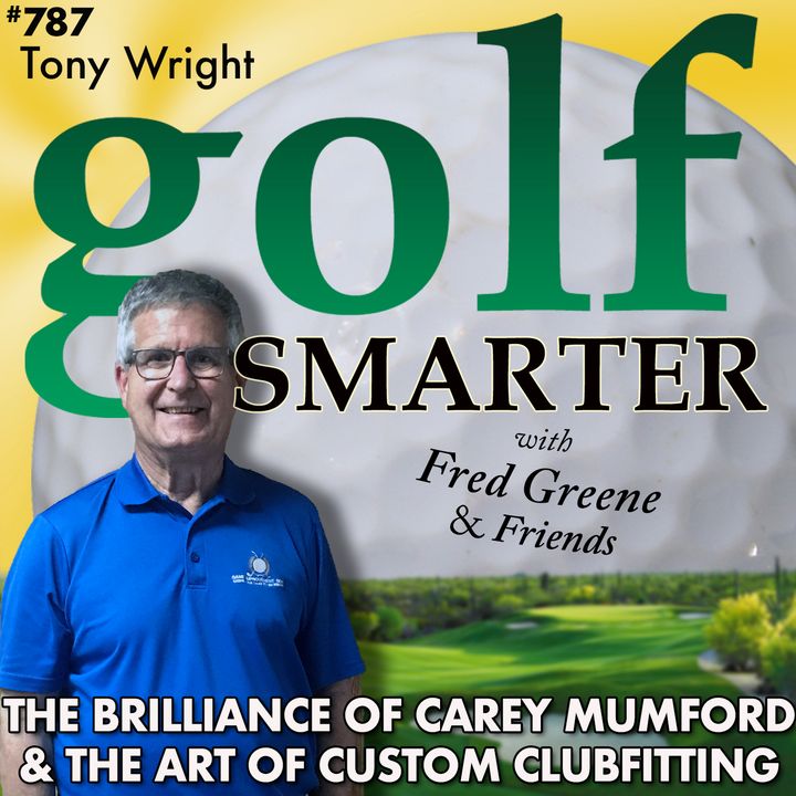 The Brilliance of Carey Mumford (RIP) and the Art of Custom Clubfitting with Tony Wright