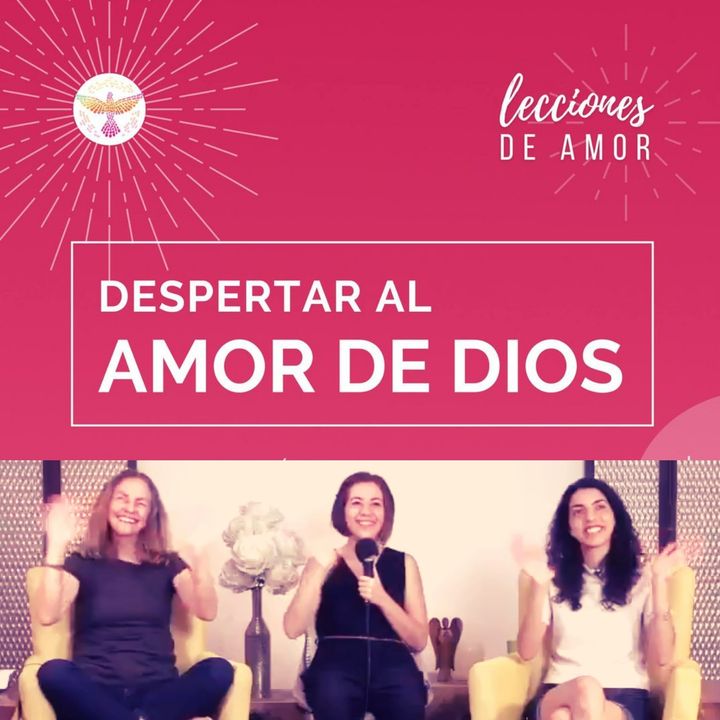 "Lecciones de Amor" DESPERTAR AL AMOR DE DIOS con Marina Colombo, Ana Cecilia Gonzales Vigil y Ana Paola Urrejola