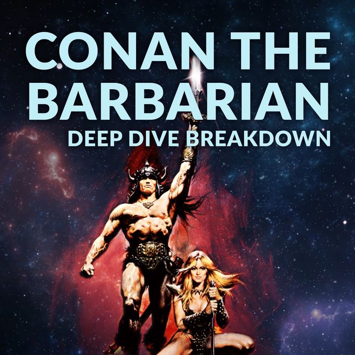 Ep. 129 - Conan the Barbarian Deep Dive Breakdown