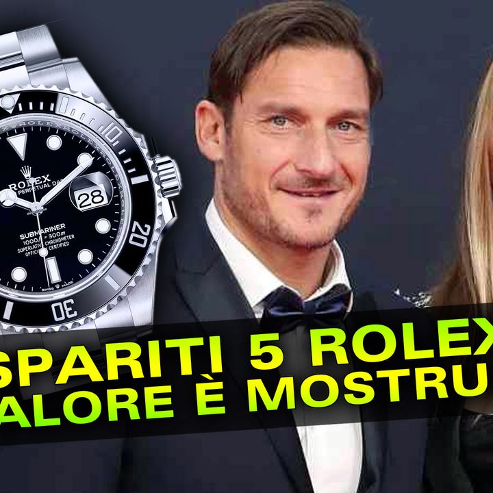 Totti-Blasi: Spariti 5 Rolex... Il Valore è Stratosferico!