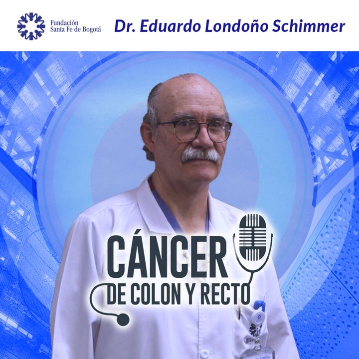 #52 Cáncer de colon y recto con el Dr. Eduardo Londoño Schimmer