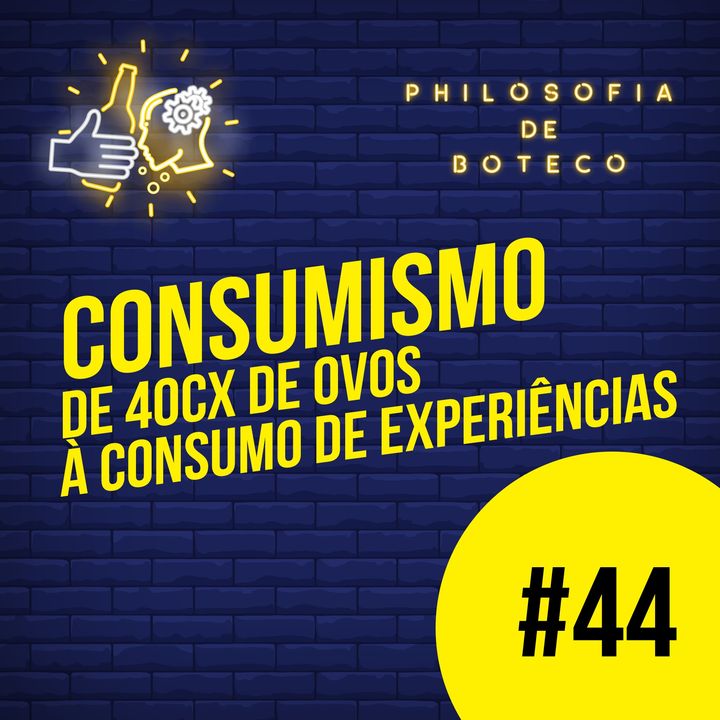 #44 - Consumismo (De 40cx de Ovos Ao Consumo De Experiências)