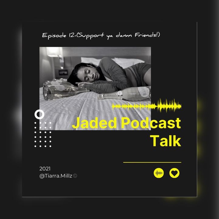 Jaded Podcast Talk-(Episode 12)- Support ya damn friends!